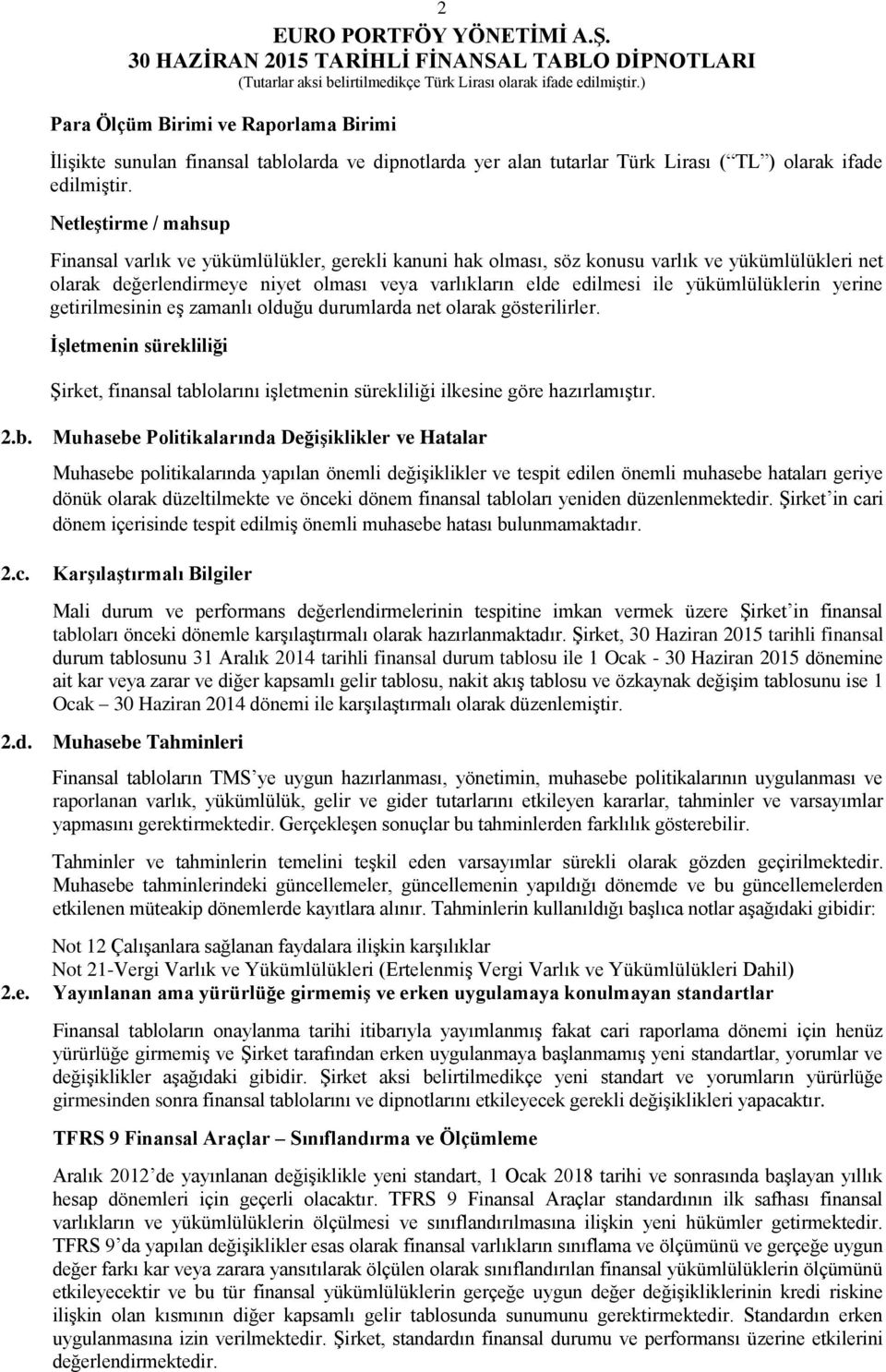 yükümlülüklerin yerine getirilmesinin eş zamanlı olduğu durumlarda net olarak gösterilirler. İşletmenin sürekliliği Şirket, finansal tablolarını işletmenin sürekliliği ilkesine göre hazırlamıştır. 2.