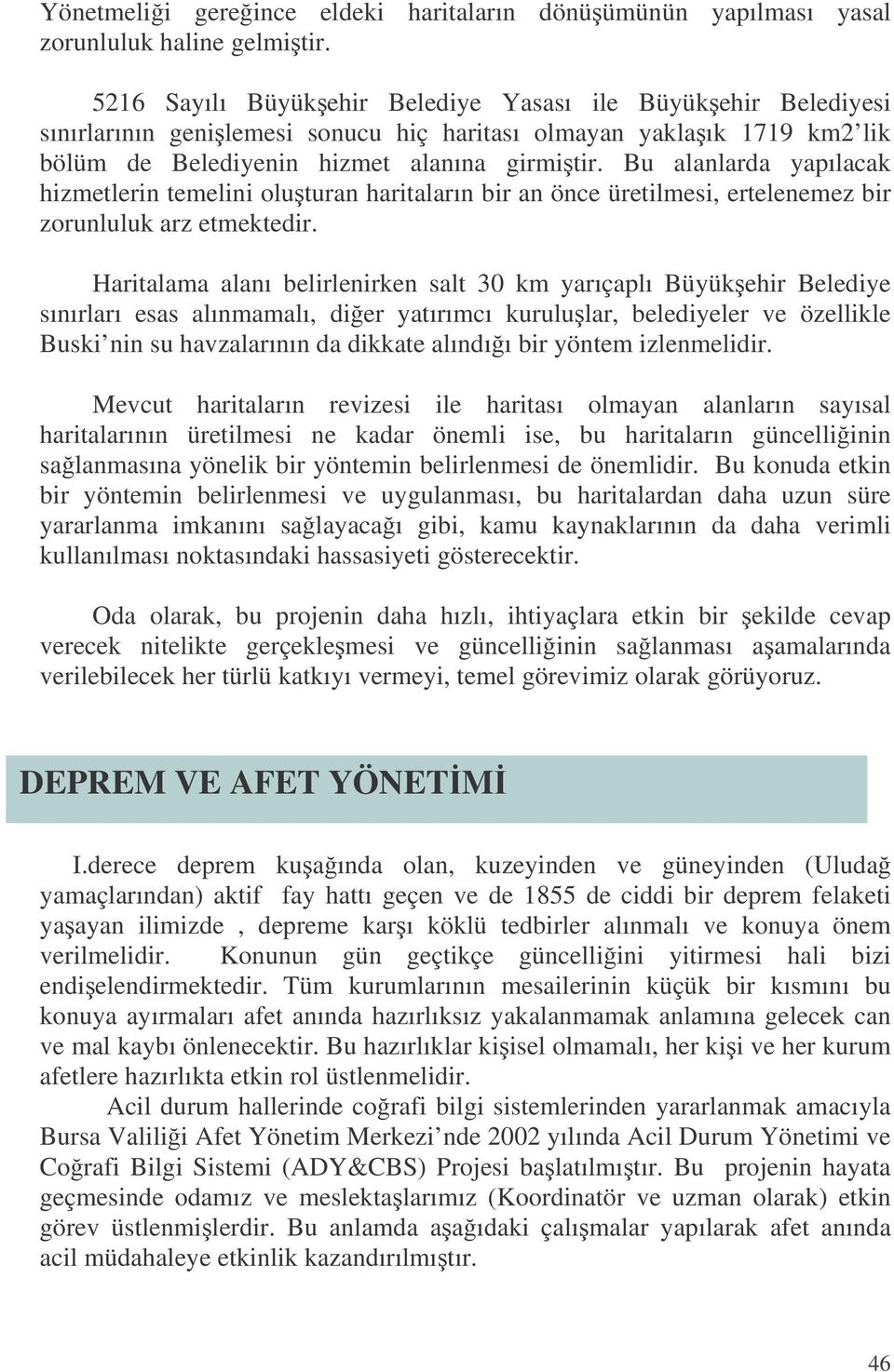 Bu alanlarda yapılacak hizmetlerin temelini oluturan haritaların bir an önce üretilmesi, ertelenemez bir zorunluluk arz etmektedir.