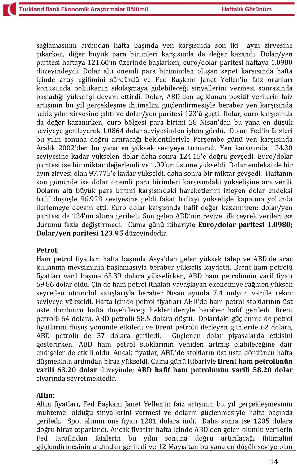 Dolar altı önemli para biriminden oluşan sepet karşısında hafta içinde artış eğilimini sürdürdü ve Fed Başkanı Janet Yellen'in faiz oranları konusunda politikanın sıkılaşmaya gidebileceği