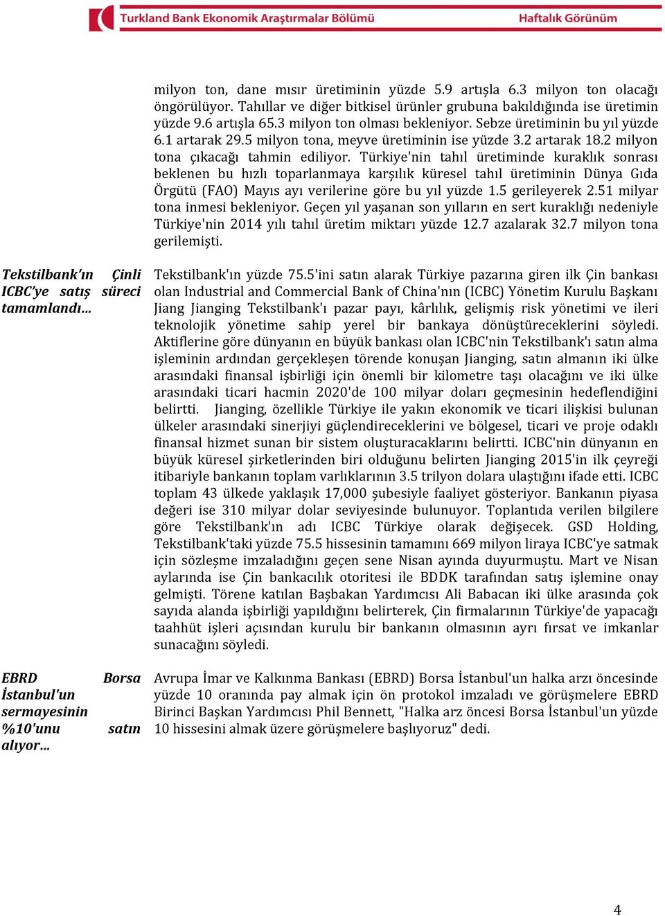 Türkiye'nin tahıl üretiminde kuraklık sonrası beklenen bu hızlı toparlanmaya karşılık küresel tahıl üretiminin Dünya Gıda Örgütü (FAO) Mayıs ayı verilerine göre bu yıl yüzde 1.5 gerileyerek 2.