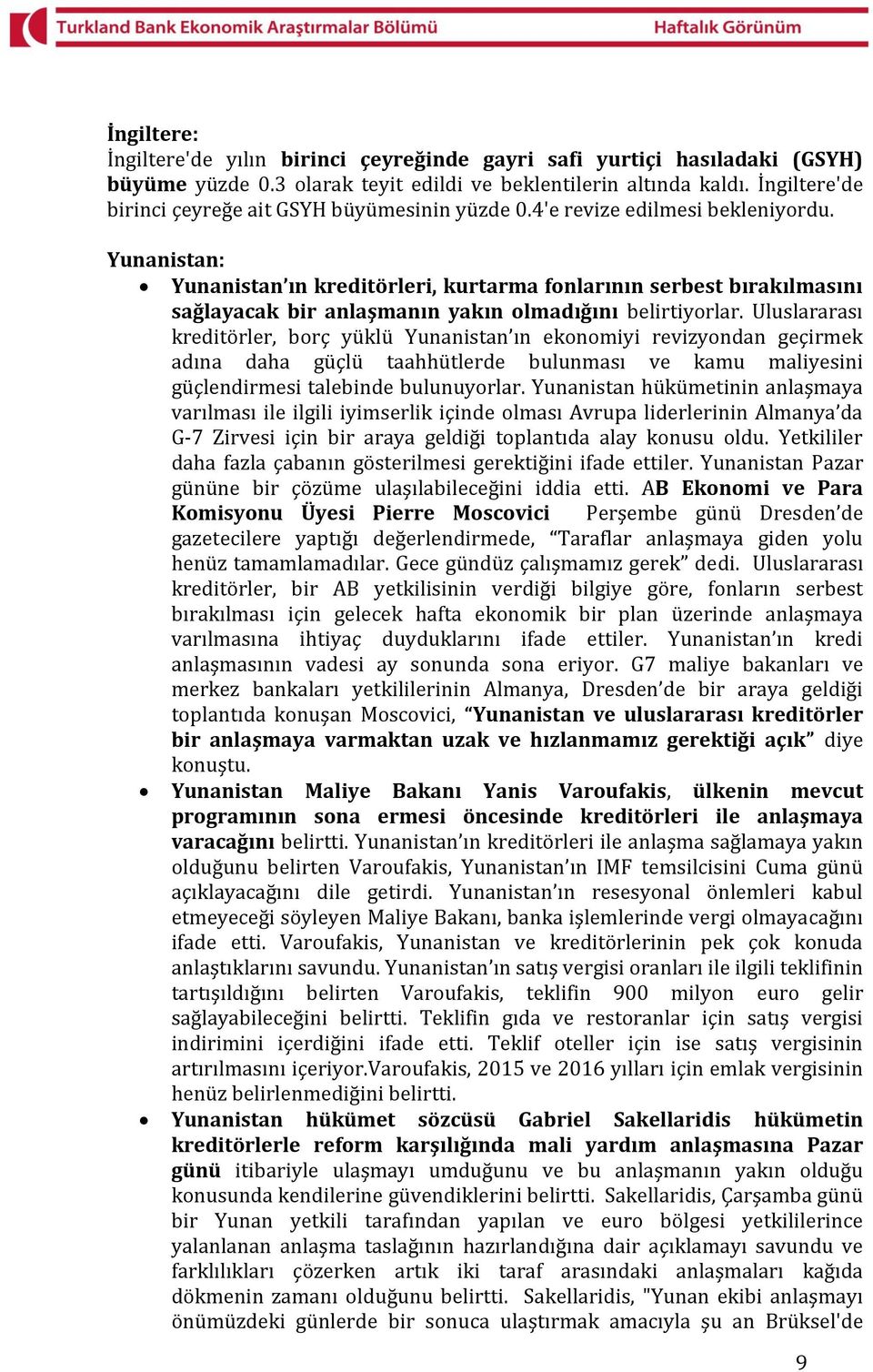 Yunanistan: Yunanistan ın kreditörleri, kurtarma fonlarının serbest bırakılmasını sağlayacak bir anlaşmanın yakın olmadığını belirtiyorlar.