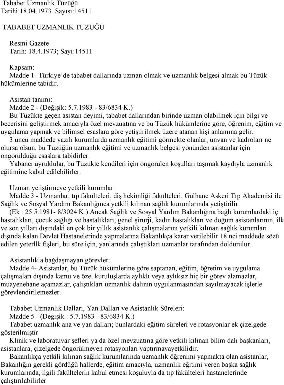 ) Bu Tüzükte geçen asistan deyimi, tababet dallarından birinde uzman olabilmek için bilgi ve becerisini geliştirmek amacıyla özel mevzuatına ve bu Tüzük hükümlerine göre, öğrenim, eğitim ve uygulama