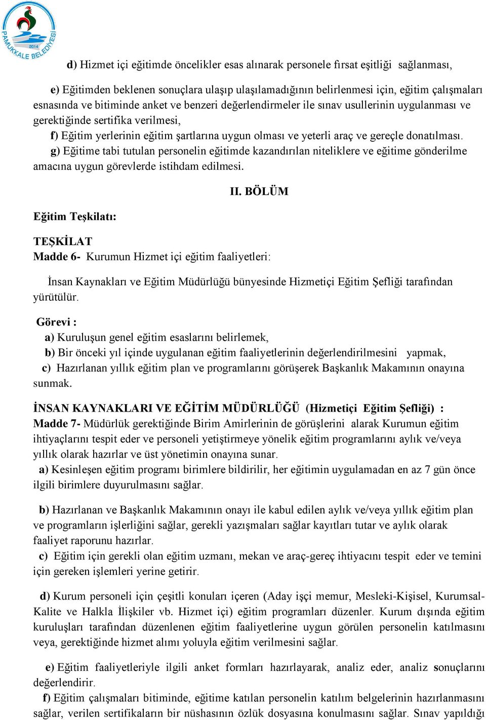 donatılması. g) Eğitime tabi tutulan personelin eğitimde kazandırılan niteliklere ve eğitime gönderilme amacına uygun görevlerde istihdam edilmesi. Eğitim Teşkilatı: II.