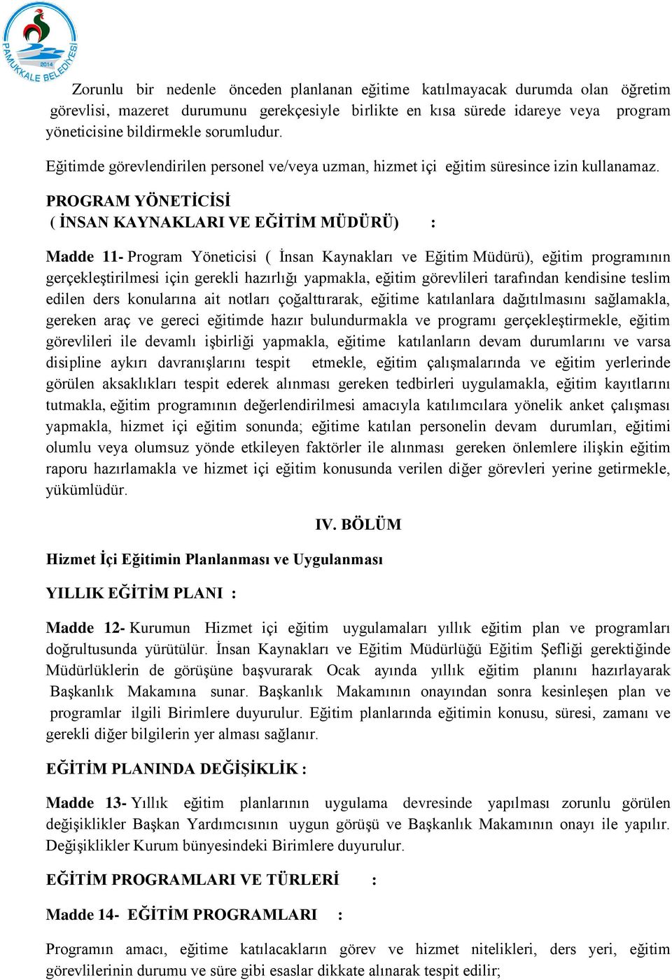 PROGRAM YÖNETİCİSİ ( İNSAN KAYNAKLARI VE EĞİTİM MÜDÜRÜ) : Madde 11- Program Yöneticisi ( İnsan Kaynakları ve Eğitim Müdürü), eğitim programının gerçekleştirilmesi için gerekli hazırlığı yapmakla,