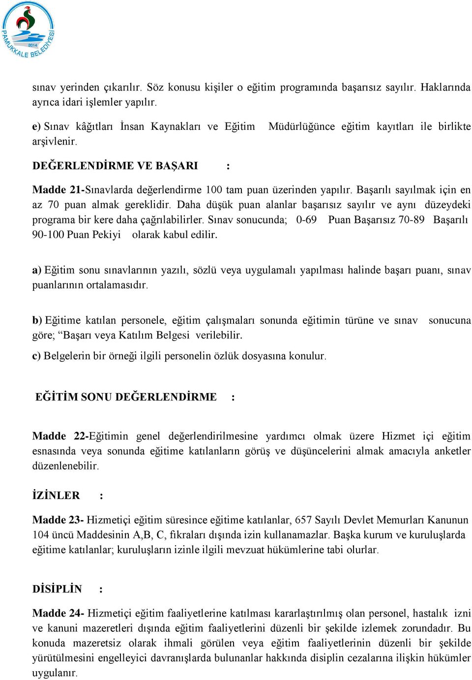 Başarılı sayılmak için en az 70 puan almak gereklidir. Daha düşük puan alanlar başarısız sayılır ve aynı düzeydeki programa bir kere daha çağrılabilirler.