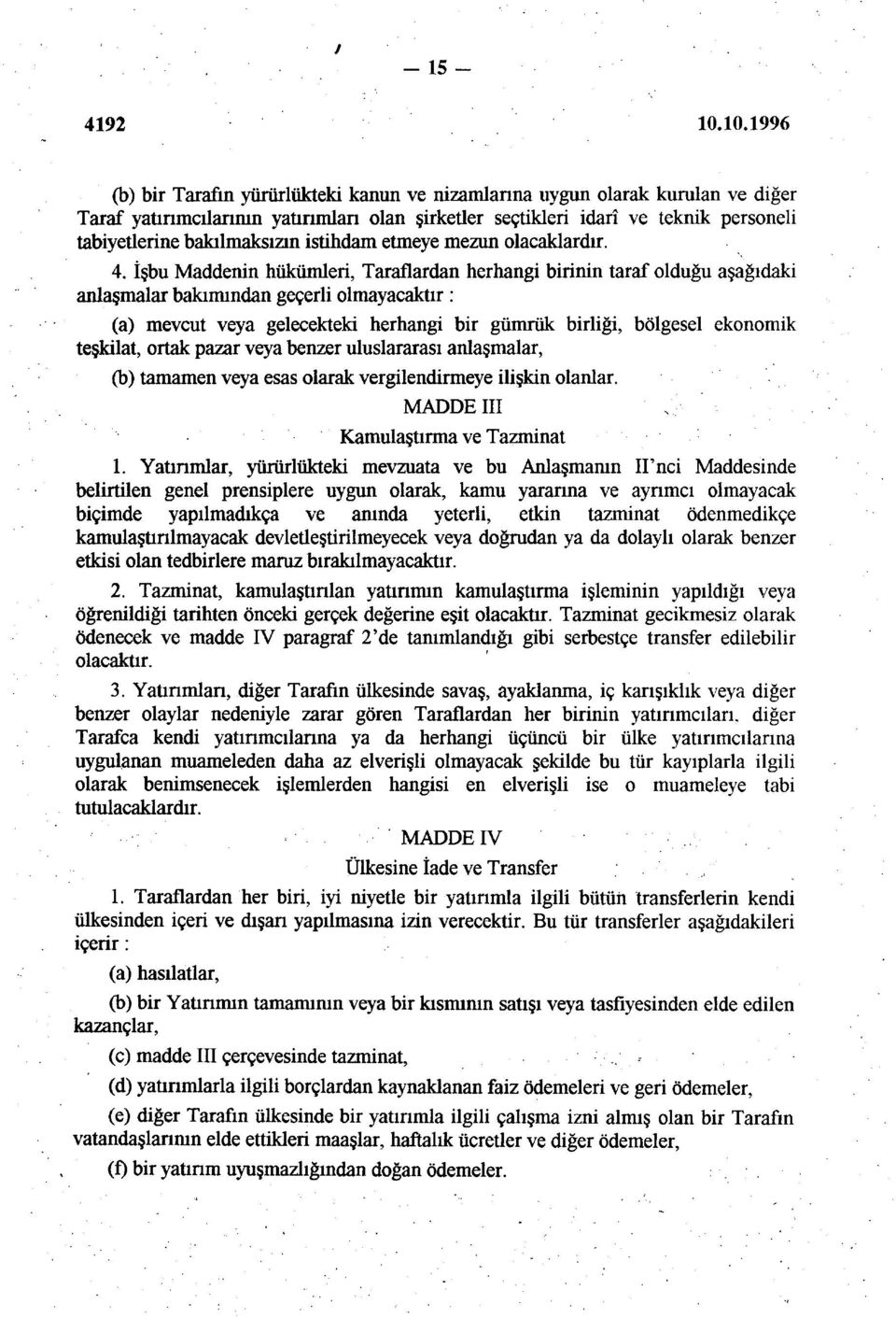 İşbu Maddenin hükümleri, Taraflardan herhangi birinin taraf olduğu aşağıdaki anlaşmalar bakımından geçerli olmayacaktır: (a) mevcut veya gelecekteki herhangi bir gümrük birliği, bölgesel ekonomik