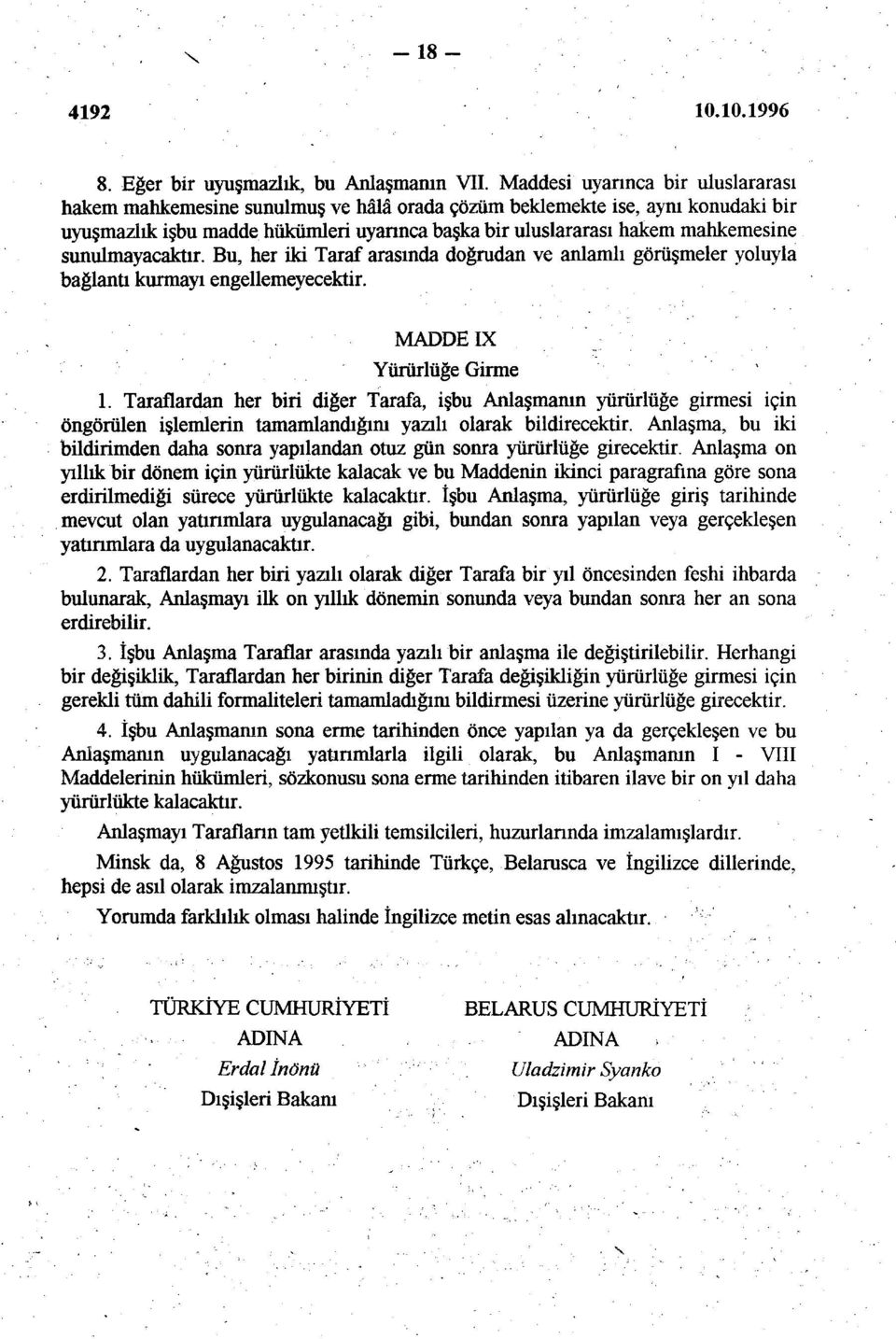 sunulmayacaktır. Bu, her iki Taraf arasında doğrudan ve anlamlı görüşmeler yoluyla bağlantı kurmayı engellemeyecektir. MADDE IX Yürürlüğe Girme 1.