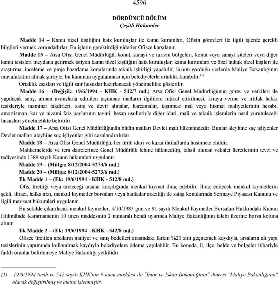 Madde 15 Arsa Ofisi Genel Müdürlüğü, konut, sanayi ve turizm bölgeleri, konut veya sanayi siteleri veya diğer kamu tesisleri meydana getirmek istiyen kamu tüzel kişiliğini haiz kuruluşlar, kamu