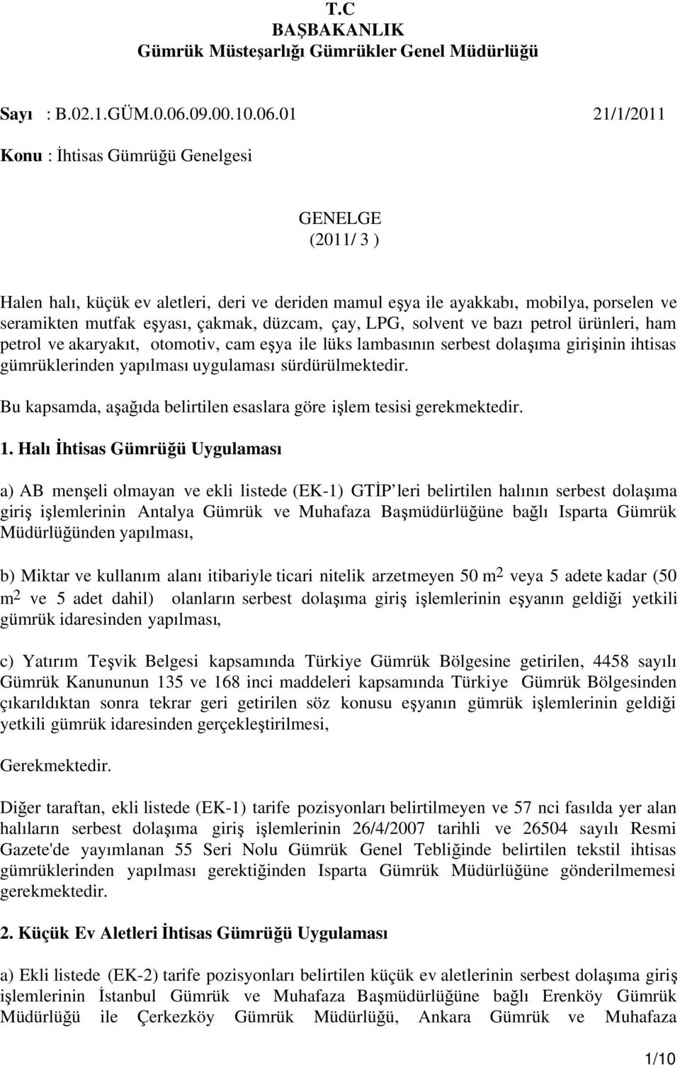 01 21/1/2011 Konu : İhtisas Gümrüğü Genelgesi GENELGE (2011/ 3 ) Halen halı, küçük ev aletleri, deri ve deriden mamul eşya ile ayakkabı, mobilya, porselen ve seramikten mutfak eşyası, çakmak, düzcam,