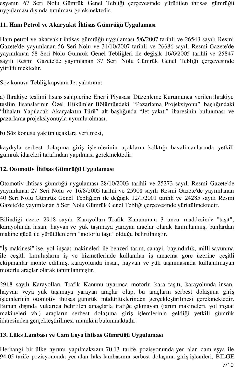 26686 sayılı Resmi Gazete'de yayımlanan 58 Seri Nolu Gümrük Genel Tebliğleri ile değişik 16/6/2005 tarihli ve 25847 sayılı Resmi Gazete'de yayımlanan 37 Seri Nolu Gümrük Genel Tebliği çerçevesinde