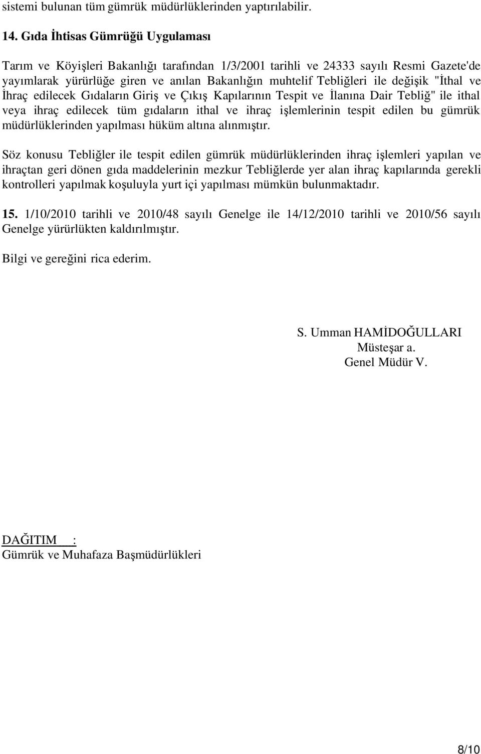 "İthal ve İhraç edilecek Gıdaların Giriş ve Çıkış Kapılarının Tespit ve İlanına Dair Tebliğ" ile ithal veya ihraç edilecek tüm gıdaların ithal ve ihraç işlemlerinin tespit edilen bu gümrük