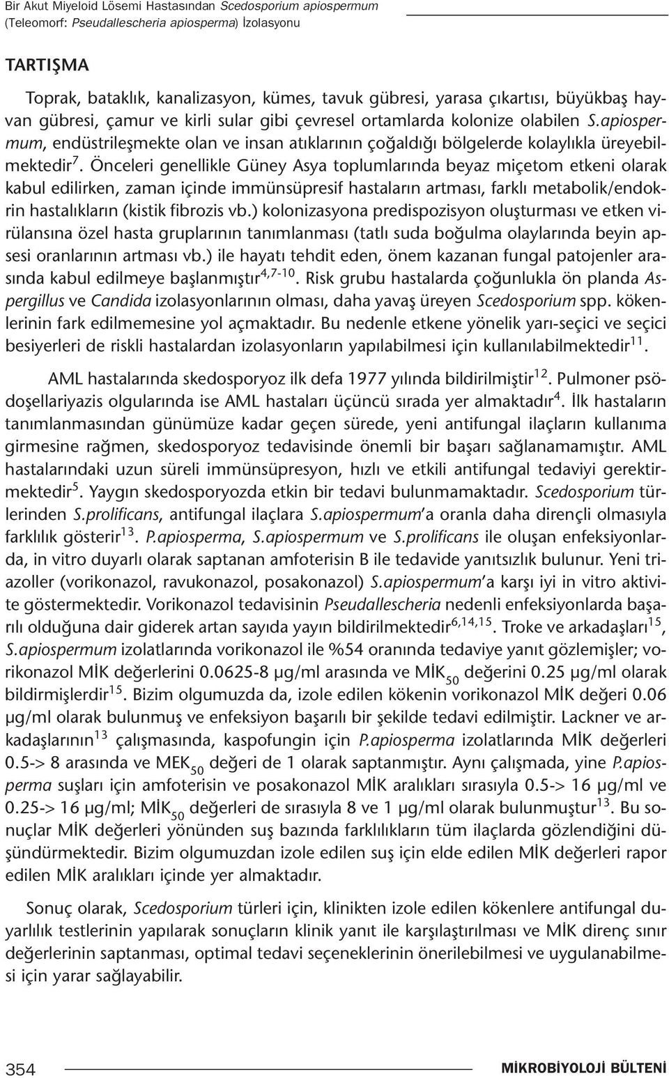 Önceleri genellikle Güney Asya toplumlarında beyaz miçetom etkeni olarak kabul edilirken, zaman içinde immünsüpresif hastaların artması, farklı metabolik/endokrin hastalıkların (kistik fibrozis vb.