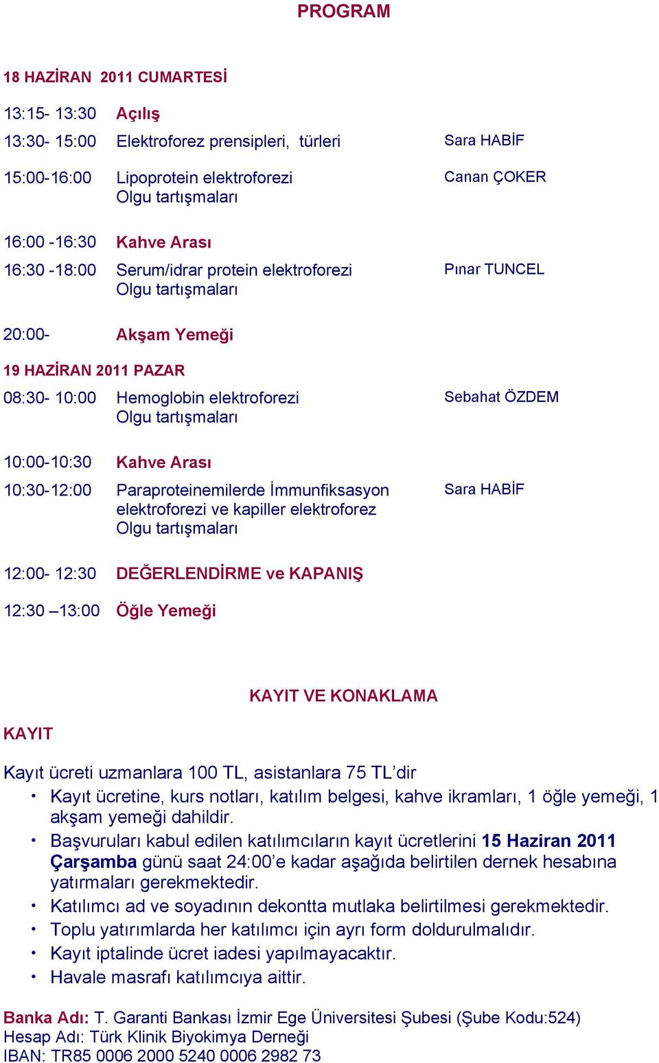 İmmunfiksasyon elektroforezi ve kapiller elektroforez Sara HABİF 12:00-12:30 DEĞERLENDĠRME ve KAPANIġ 12:30 13:00 Öğle Yemeği KAYIT KAYIT VE KONAKLAMA Kayıt ücreti uzmanlara 100 TL, asistanlara 75 TL