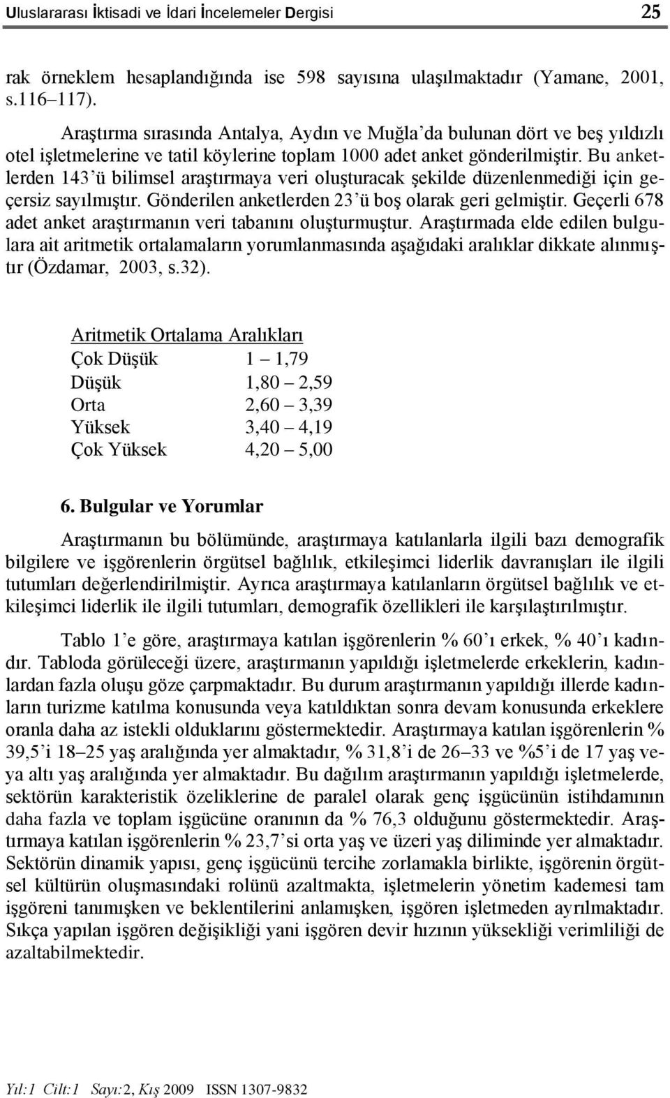 Bu anketlerden 143 ü bilimsel araģtırmaya veri oluģturacak Ģekilde düzenlenmediği için geçersiz sayılmıģtır. Gönderilen anketlerden 23 ü boģ olarak geri gelmiģtir.