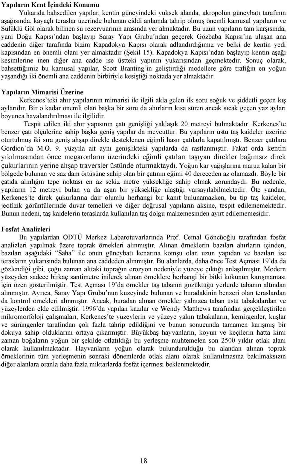 Bu uzun yapıların tam karşısında, yani Doğu Kapısı ndan başlayıp Saray Yapı Grubu ndan geçerek Gözbaba Kapısı na ulaşan ana caddenin diğer tarafında bizim Kapadokya Kapısı olarak adlandırdığımız ve