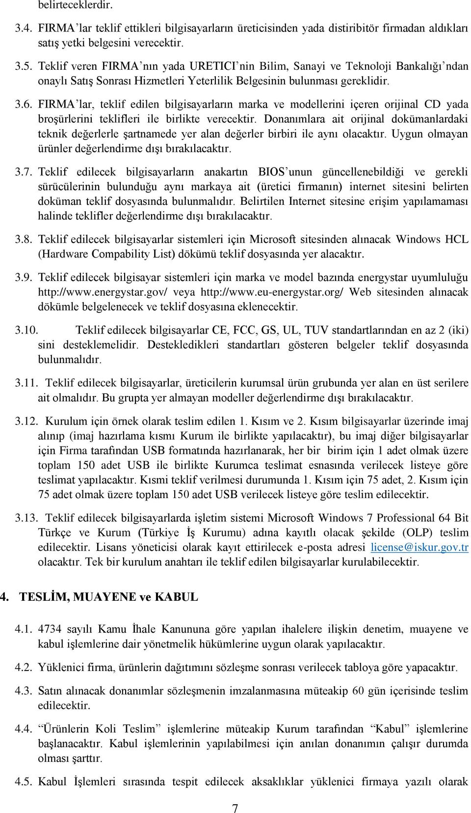 FIRMA lar, teklif edilen bilgisayarların marka ve modellerini içeren orijinal CD yada broşürlerini teklifleri ile birlikte verecektir.