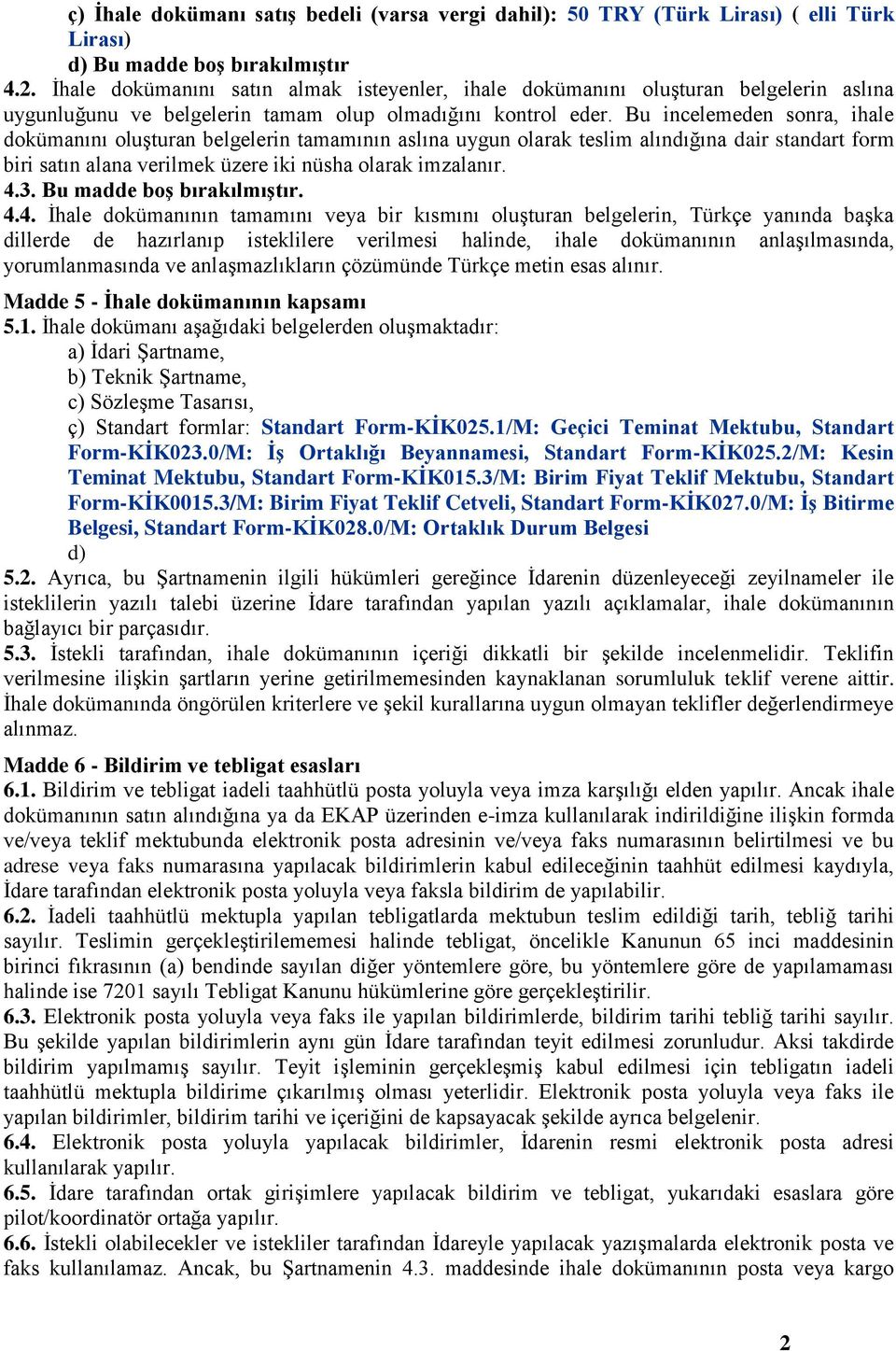 Bu incelemeden sonra, ihale dokümanını oluşturan belgelerin tamamının aslına uygun olarak teslim alındığına dair standart form biri satın alana verilmek üzere iki nüsha olarak imzalanır. 4.3.