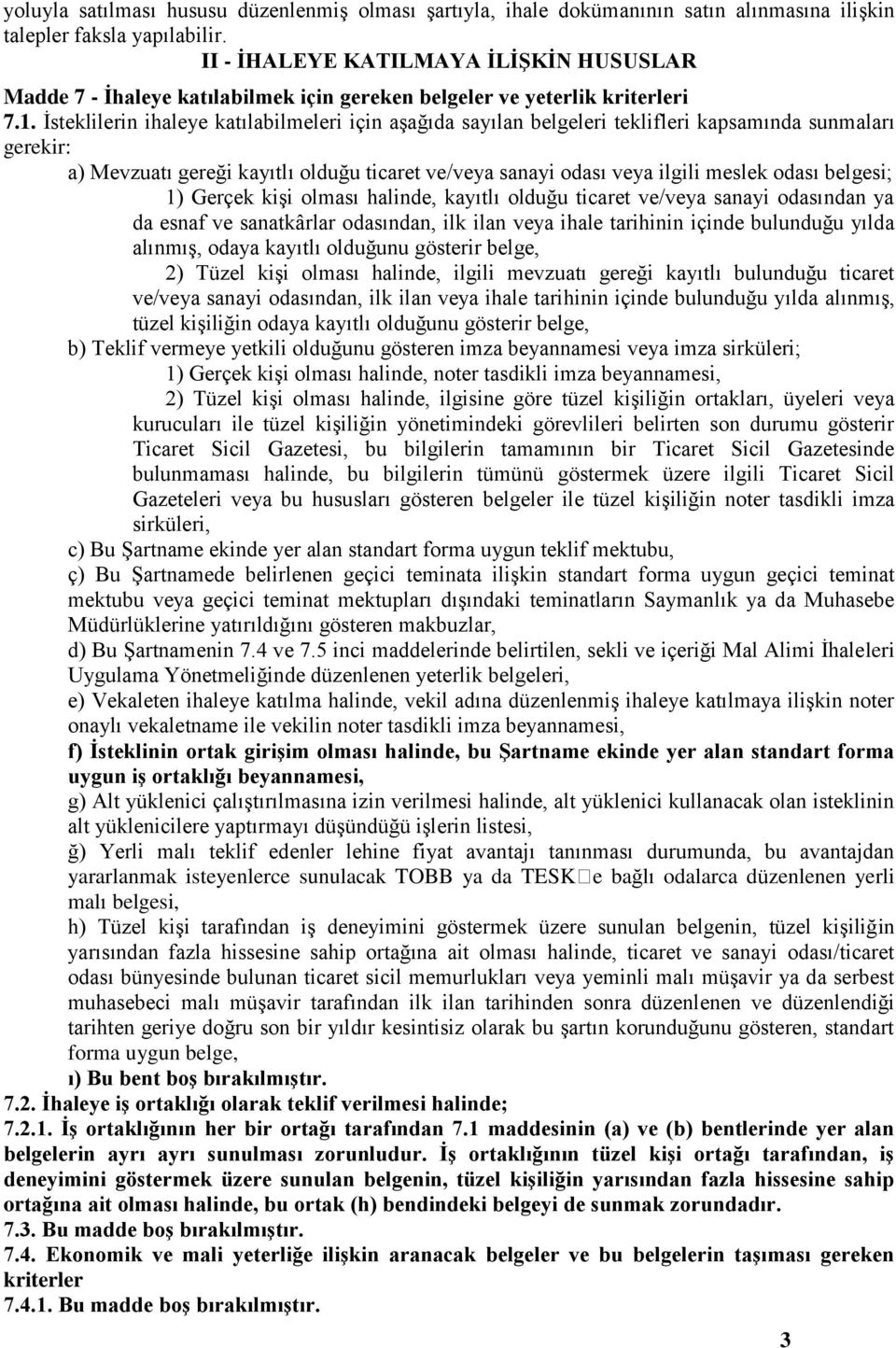 İsteklilerin ihaleye katılabilmeleri için aşağıda sayılan belgeleri teklifleri kapsamında sunmaları gerekir: a) Mevzuatı gereği kayıtlı olduğu ticaret ve/veya sanayi odası veya ilgili meslek odası