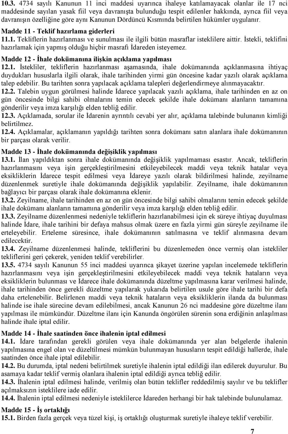 İstekli, teklifini hazırlamak için yapmış olduğu hiçbir masrafı İdareden isteyemez. Madde 12