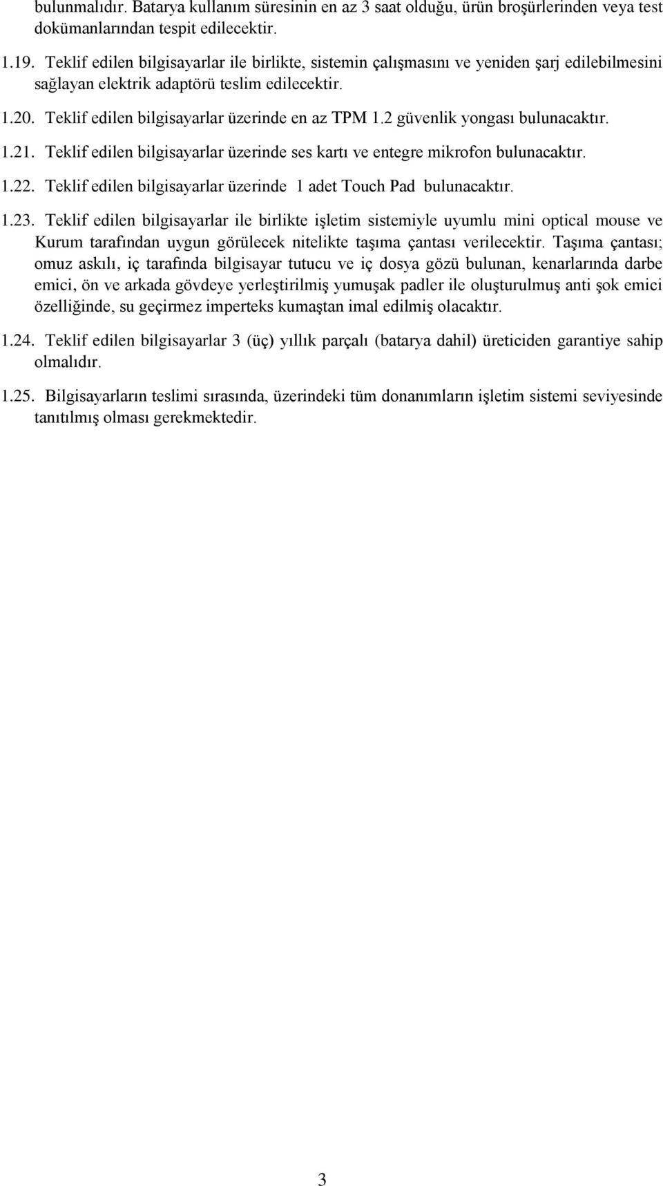 2 güvenlik yongası bulunacaktır. 1.21. Teklif edilen bilgisayarlar üzerinde ses kartı ve entegre mikrofon bulunacaktır. 1.22. Teklif edilen bilgisayarlar üzerinde 1 adet Touch Pad bulunacaktır. 1.23.