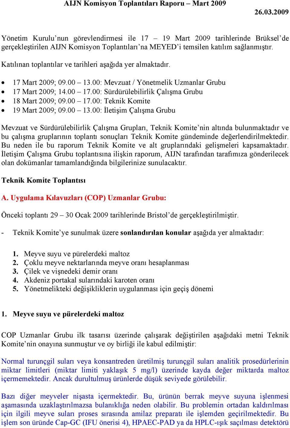 Katılınan toplantılar ve tarihleri aşağıda yer almaktadır. 17 Mart 2009; 09.00 13.00: Mevzuat / Yönetmelik Uzmanlar Grubu 17 Mart 2009; 14.00 17.00: Sürdürülebilirlik Çalışma Grubu 18 Mart 2009; 09.