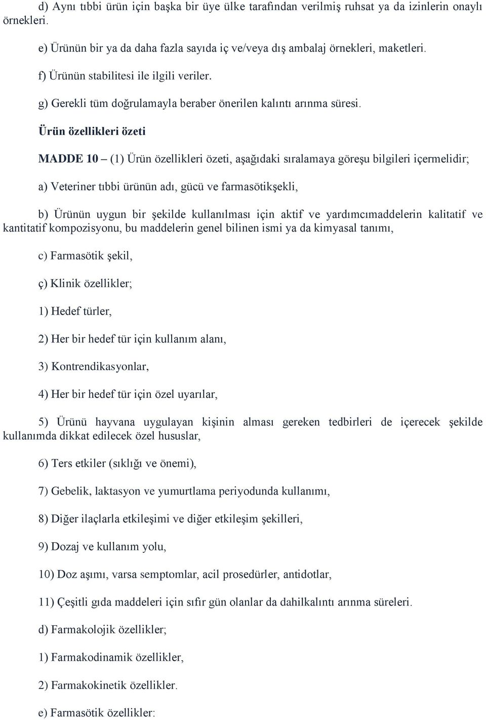 Ürün özellikleri özeti MADDE 10 (1) Ürün özellikleri özeti, aşağıdaki sıralamaya göreşu bilgileri içermelidir; a) Veteriner tıbbi ürünün adı, gücü ve farmasötikşekli, b) Ürünün uygun bir şekilde