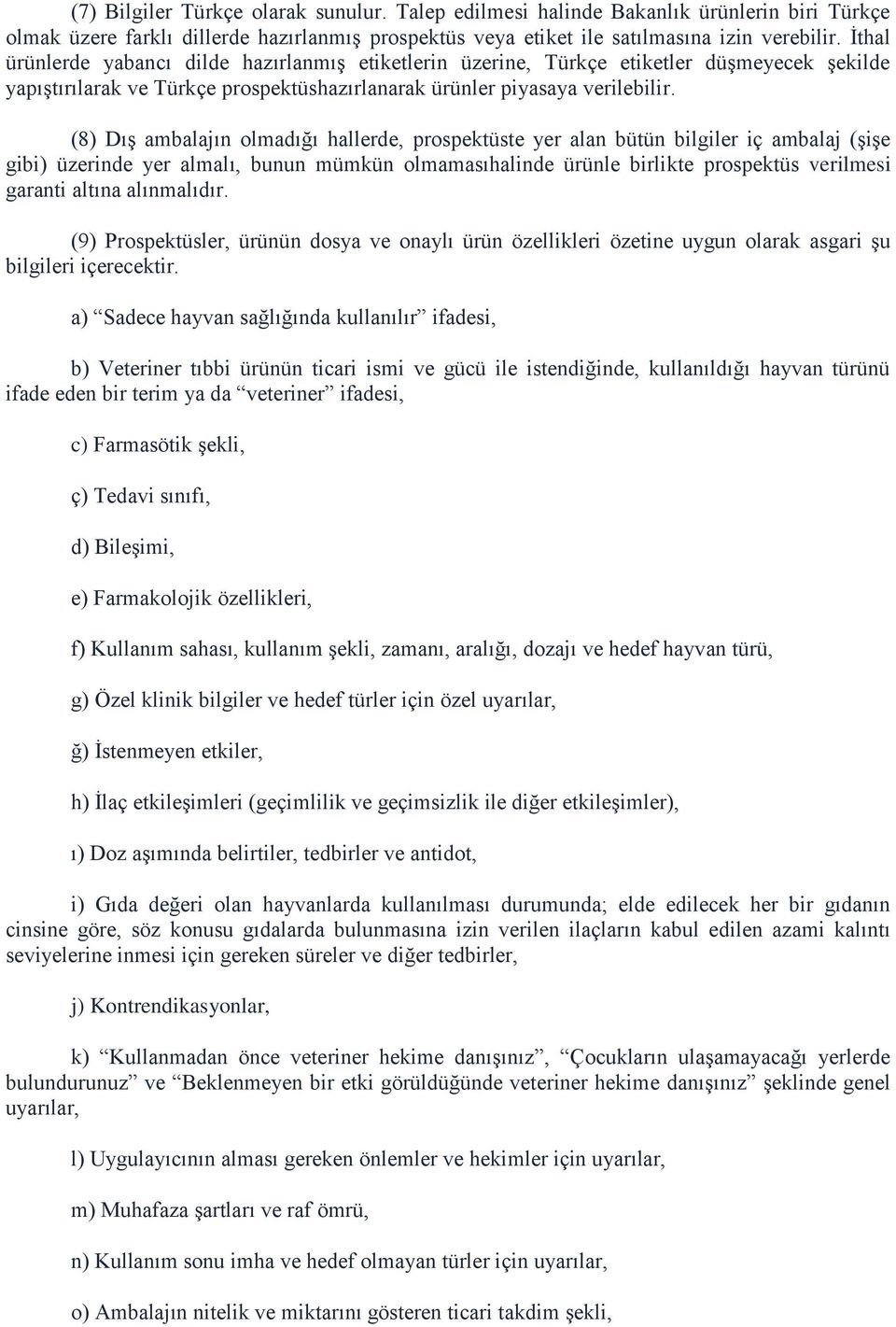 (8) Dış ambalajın olmadığı hallerde, prospektüste yer alan bütün bilgiler iç ambalaj (şişe gibi) üzerinde yer almalı, bunun mümkün olmamasıhalinde ürünle birlikte prospektüs verilmesi garanti altına