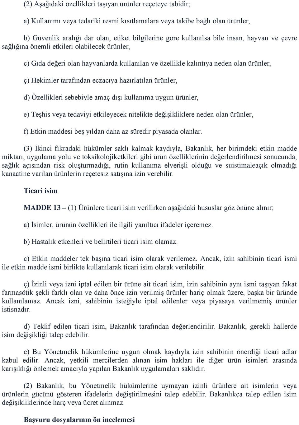 eczacıya hazırlatılan ürünler, d) Özellikleri sebebiyle amaç dışı kullanıma uygun ürünler, e) Teşhis veya tedaviyi etkileyecek nitelikte değişikliklere neden olan ürünler, f) Etkin maddesi beş yıldan