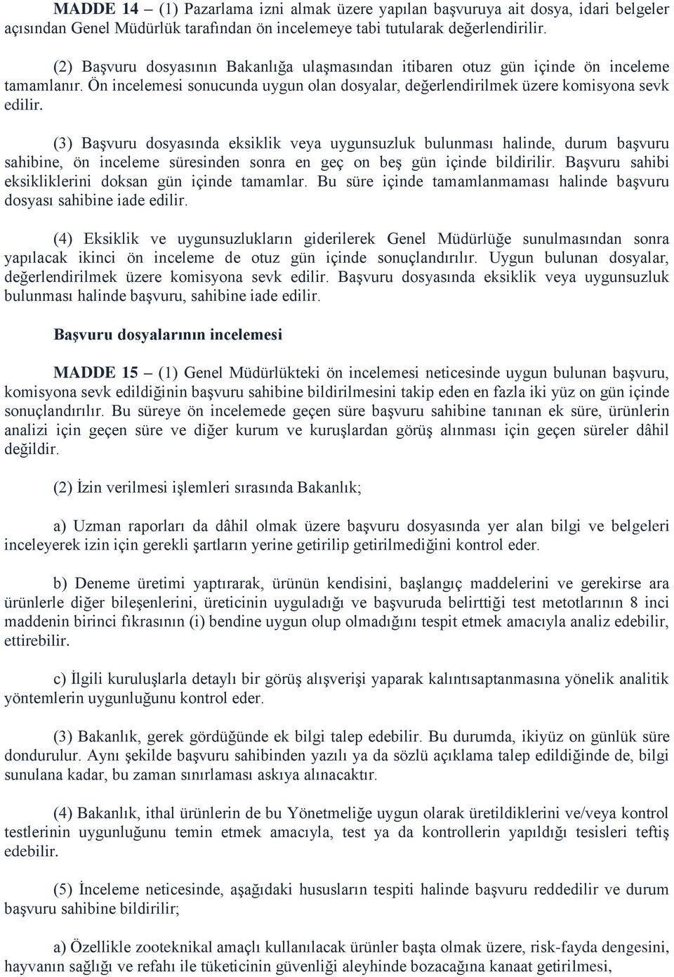 (3) Başvuru dosyasında eksiklik veya uygunsuzluk bulunması halinde, durum başvuru sahibine, ön inceleme süresinden sonra en geç on beş gün içinde bildirilir.