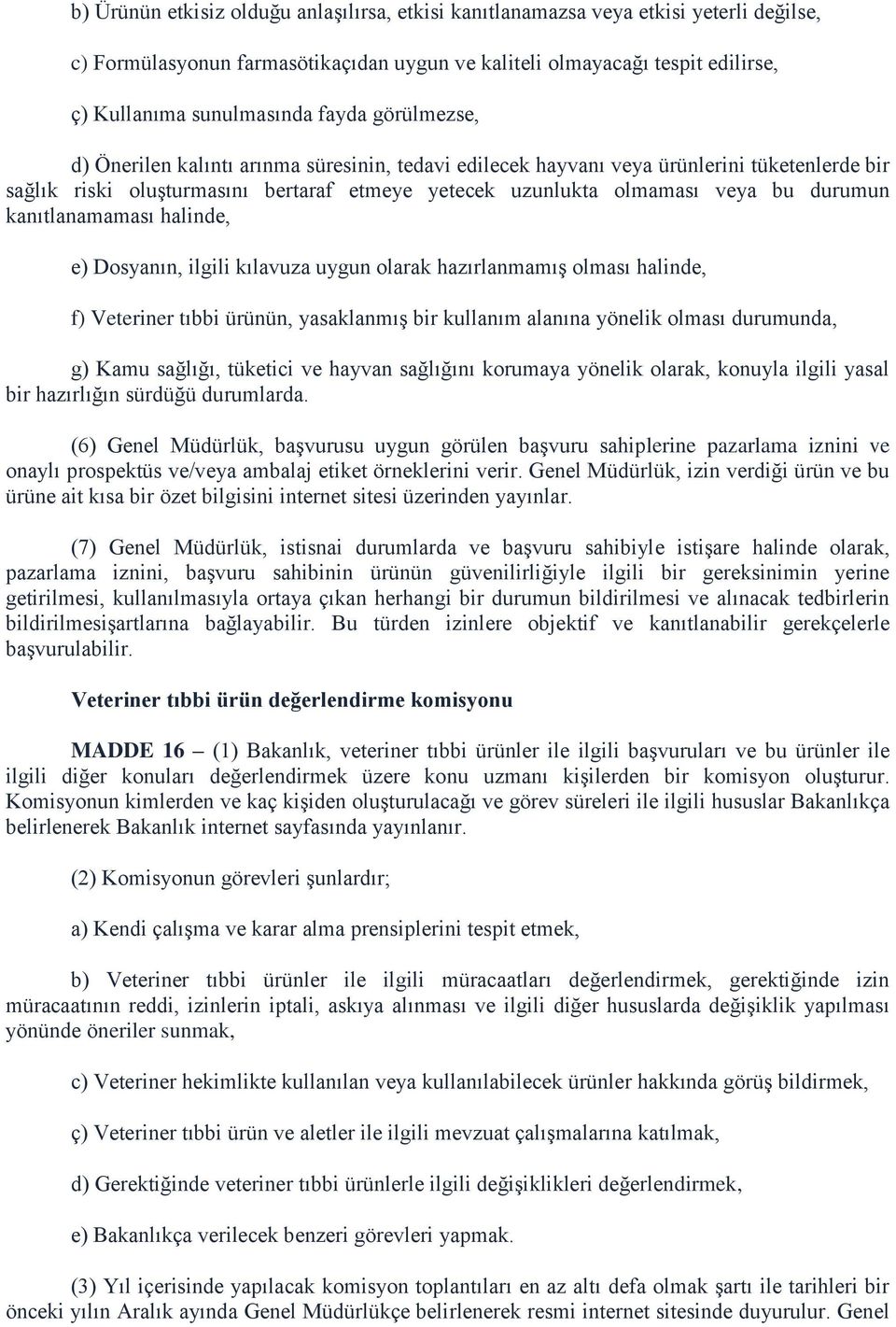 kanıtlanamaması halinde, e) Dosyanın, ilgili kılavuza uygun olarak hazırlanmamış olması halinde, f) Veteriner tıbbi ürünün, yasaklanmış bir kullanım alanına yönelik olması durumunda, g) Kamu sağlığı,