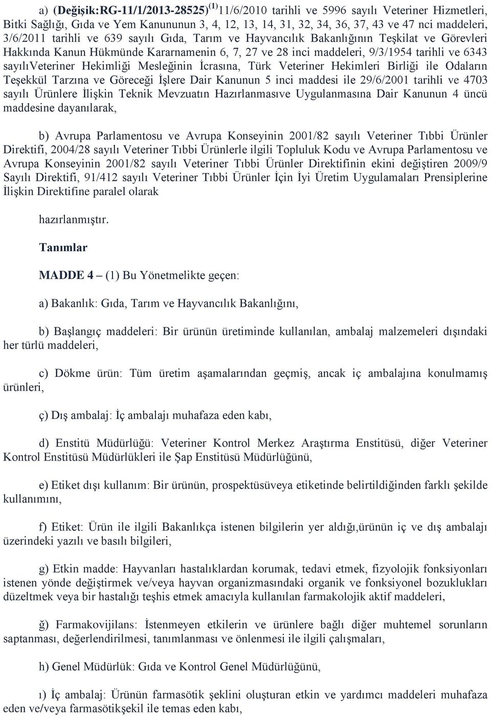 Hekimliği Mesleğinin İcrasına, Türk Veteriner Hekimleri Birliği ile Odaların Teşekkül Tarzına ve Göreceği İşlere Dair Kanunun 5 inci maddesi ile 29/6/2001 tarihli ve 4703 sayılı Ürünlere İlişkin