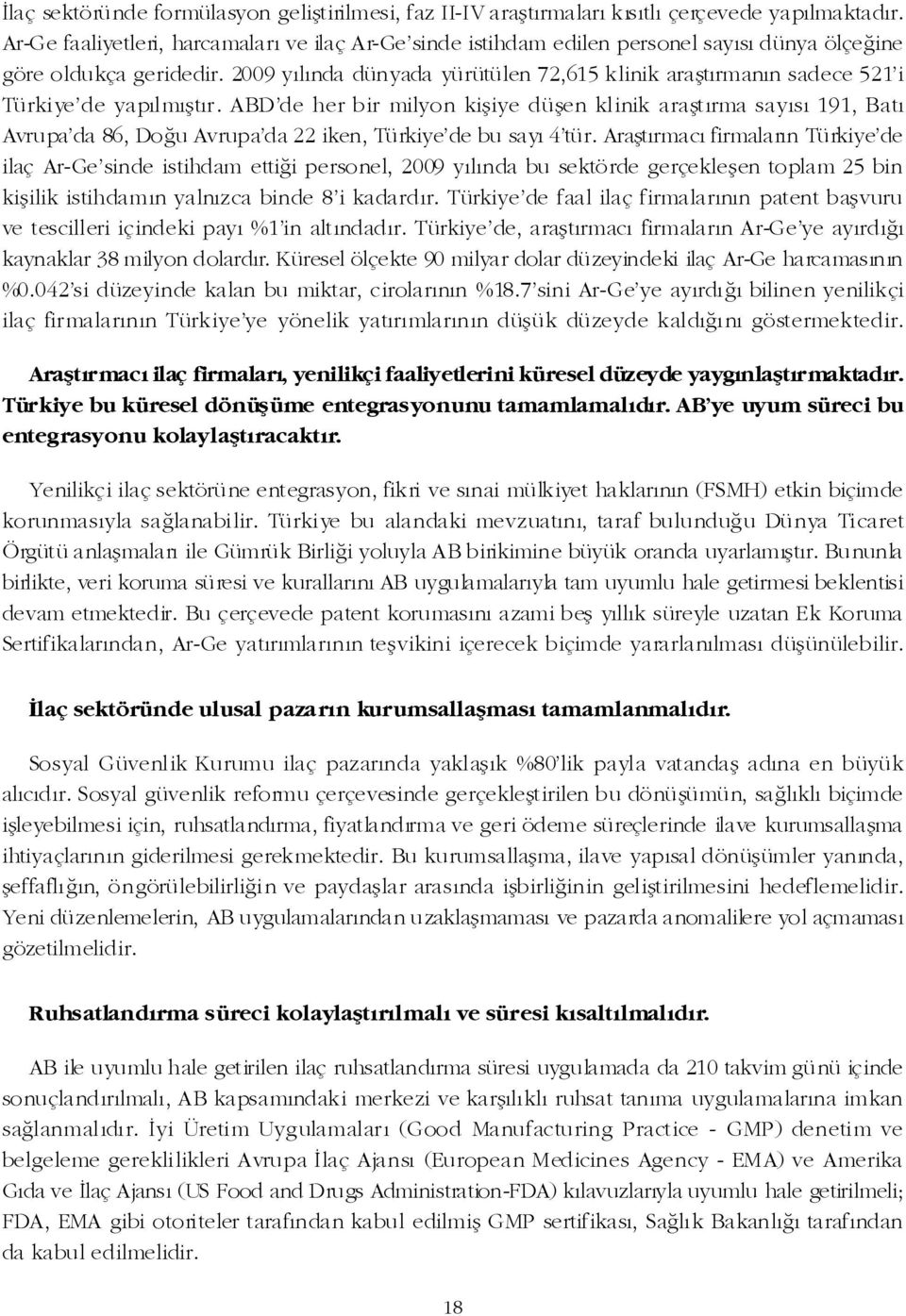 2009 yýlýnda dünyada yürütülen 72,615 klinik araþtýrmanýn sadece 521'i Türkiye'de yapýlmýþtýr.