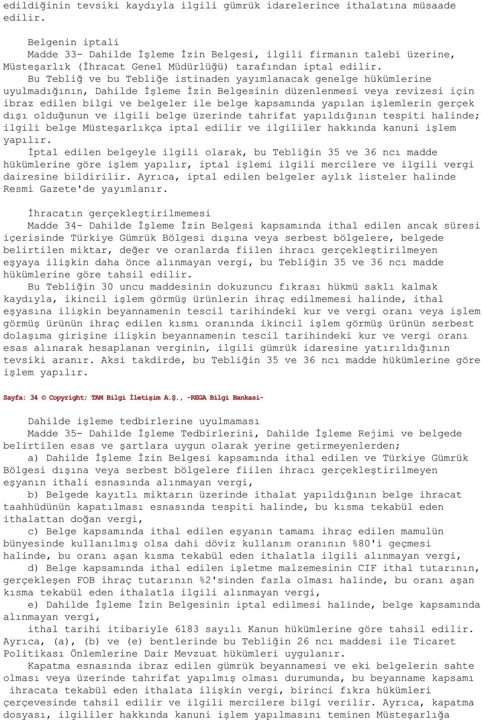 Bu Tebliğ ve bu Tebliğe istinaden yayımlanacak genelge høkømlerine uyulmadığının, Dahilde İùleme İzin Belgesinin døzenlenmesi veya revizesi için ibraz edilen bilgi ve belgeler ile belge kapsamında