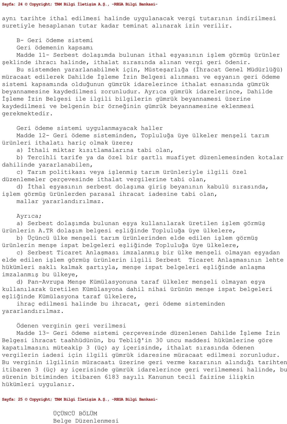 B- Geri ýdeme sistemi Geri demenin kapsamı Madde 11- Serbest dolaùımda bulunan ithal eùyasının iùlem g rmøù ørønler ùeklinde ihracı halinde, ithalat sırasında alınan vergi geri denir.