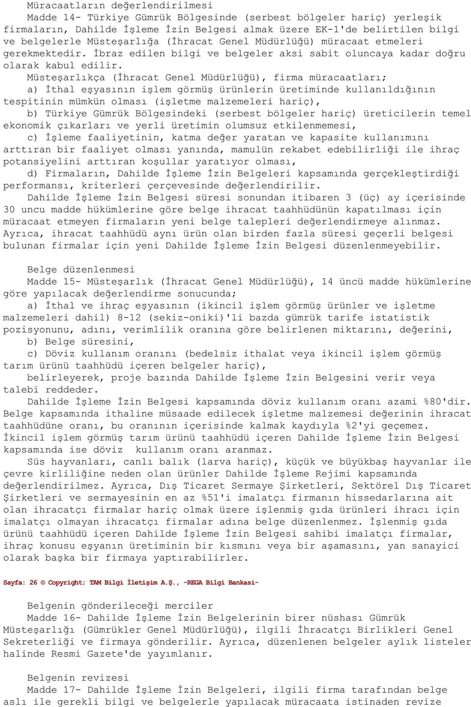 Møsteùarlıkça (İhracat Genel Mødørløğø), firma møracaatları; a) İthal eùyasının iùlem g rmøù ørønlerin øretiminde kullanıldığının tespitinin mømkøn olması (iùletme malzemeleri hariç), b) Tþrkiye