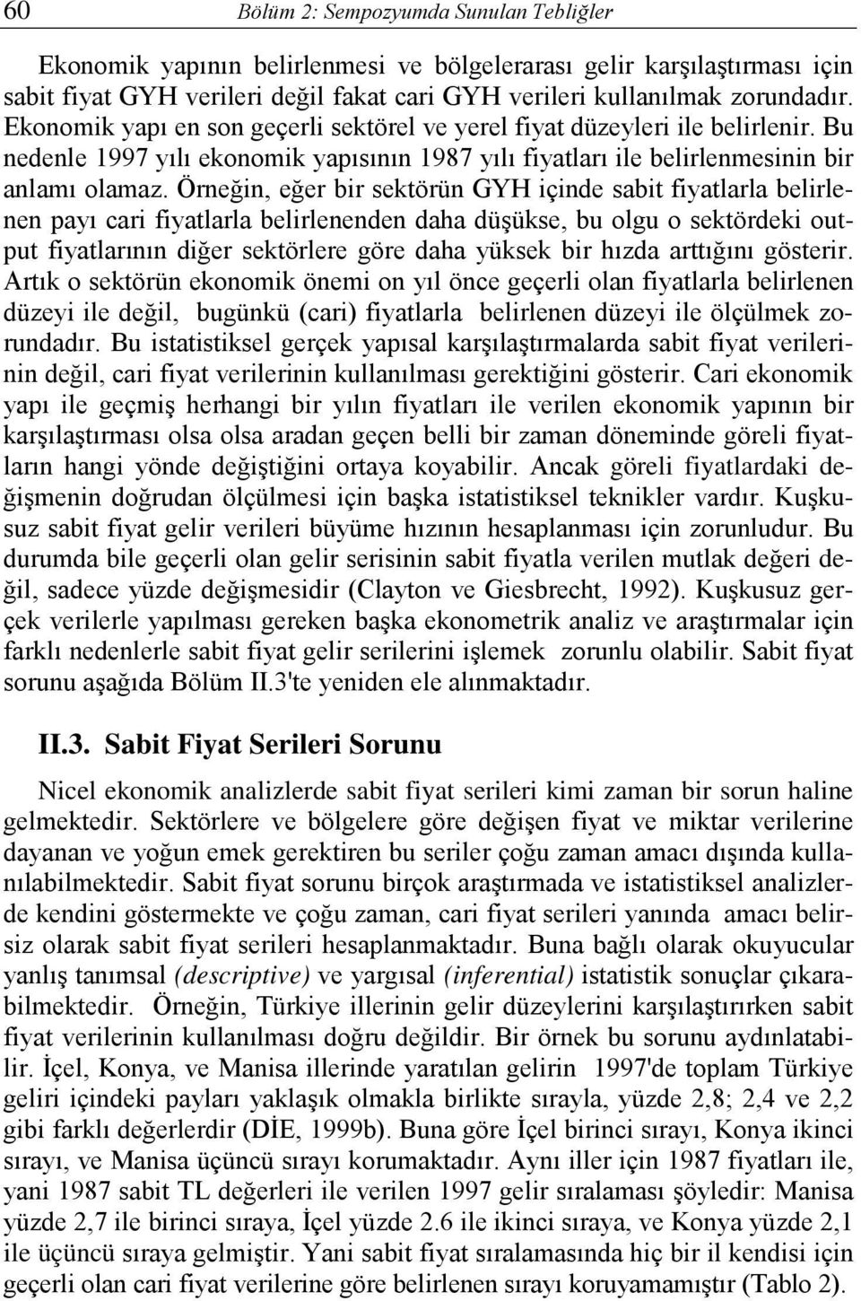 Örneğin, eğer bir sektörün GYH içinde sabit fiyatlarla belirlenen payı cari fiyatlarla belirlenenden daha düşükse, bu olgu o sektördeki output fiyatlarının diğer sektörlere göre daha yüksek bir hızda