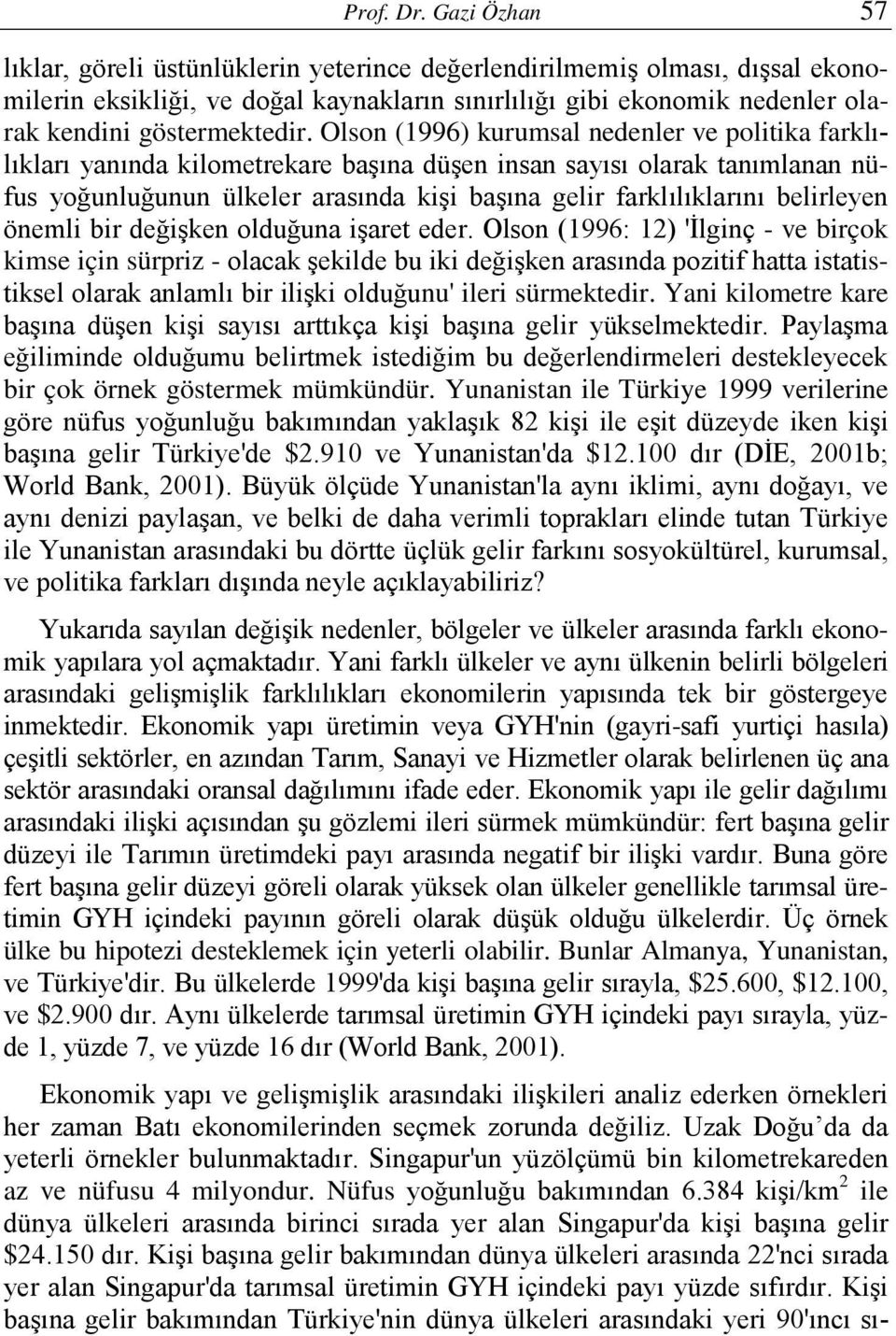 Olson (1996) kurumsal nedenler ve politika farklılıkları yanında kilometrekare başına düşen insan sayısı olarak tanımlanan nüfus yoğunluğunun ülkeler arasında kişi başına gelir farklılıklarını