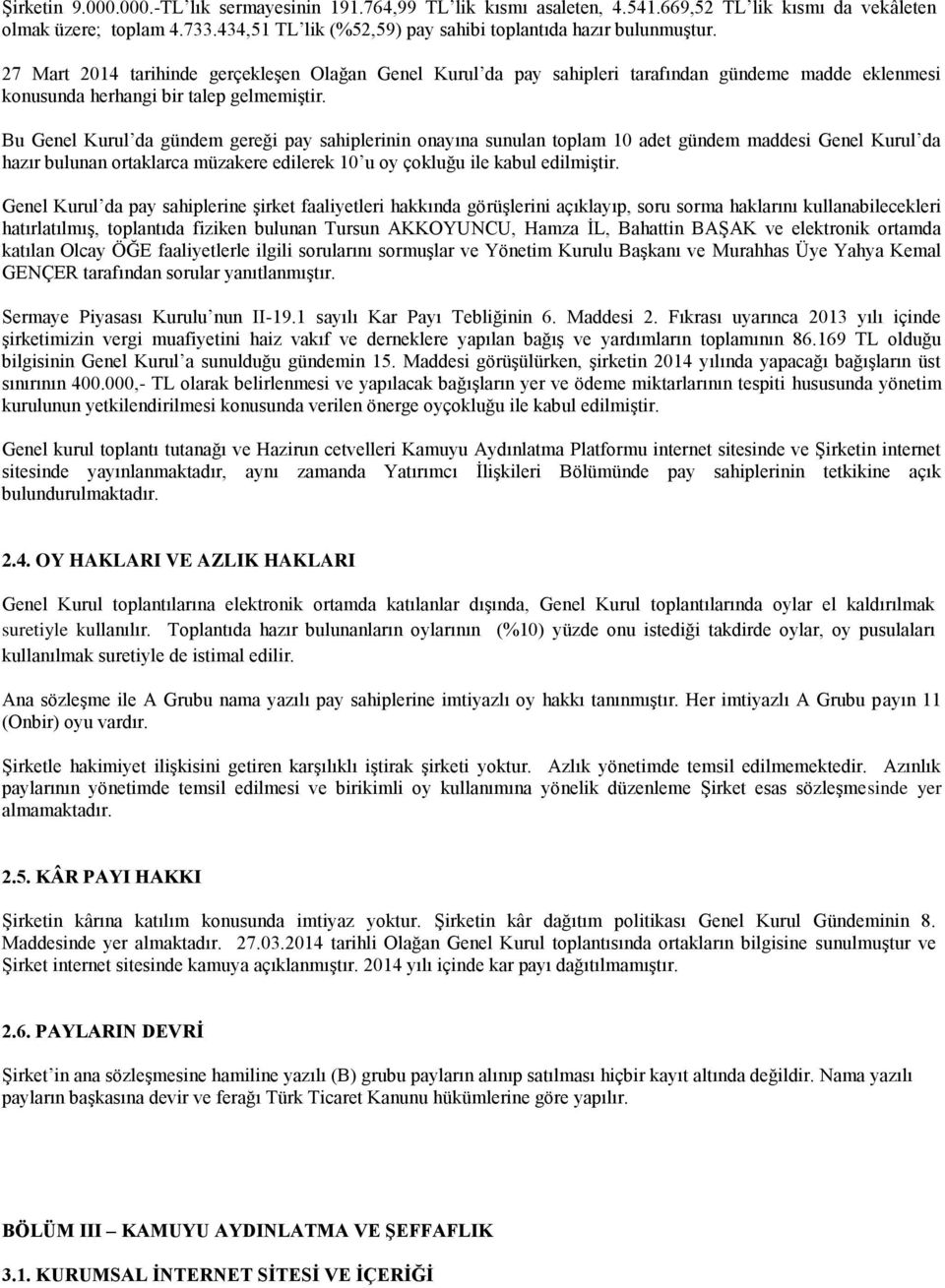 27 Mart 2014 tarihinde gerçekleşen Olağan Genel Kurul da pay sahipleri tarafından gündeme madde eklenmesi konusunda herhangi bir talep gelmemiştir.