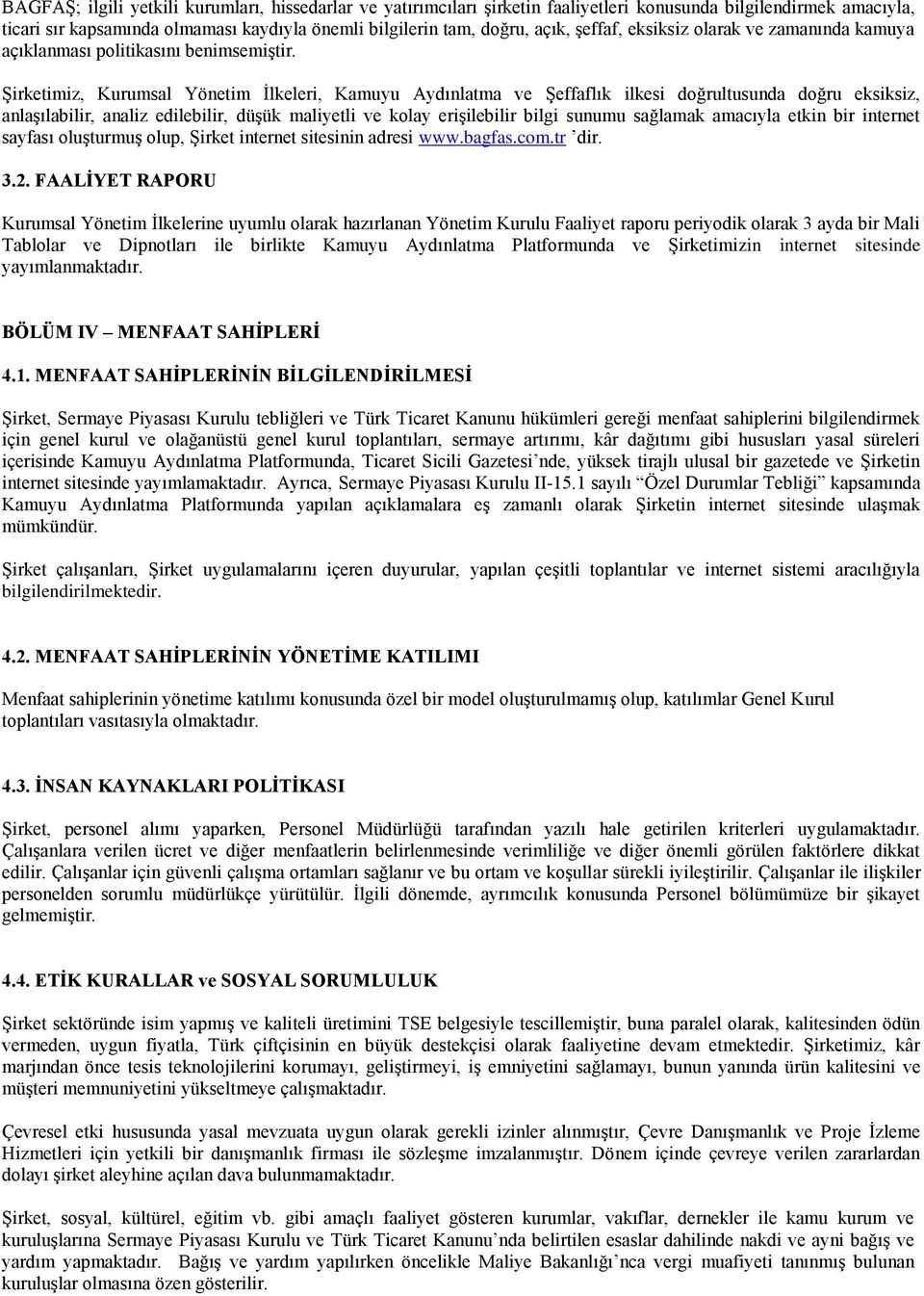 Şirketimiz, Kurumsal Yönetim İlkeleri, Kamuyu Aydınlatma ve Şeffaflık ilkesi doğrultusunda doğru eksiksiz, anlaşılabilir, analiz edilebilir, düşük maliyetli ve kolay erişilebilir bilgi sunumu