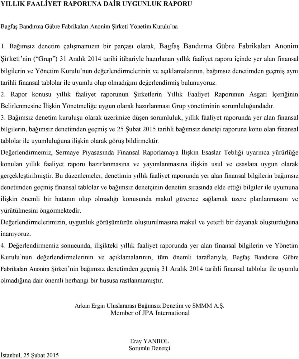 finansal bilgilerin ve Yönetim Kurulu nun değerlendirmelerinin ve açıklamalarının, bağımsız denetimden geçmiş aynı tarihli finansal tablolar ile uyumlu olup olmadığını değerlendirmiş bulunuyoruz. 2.