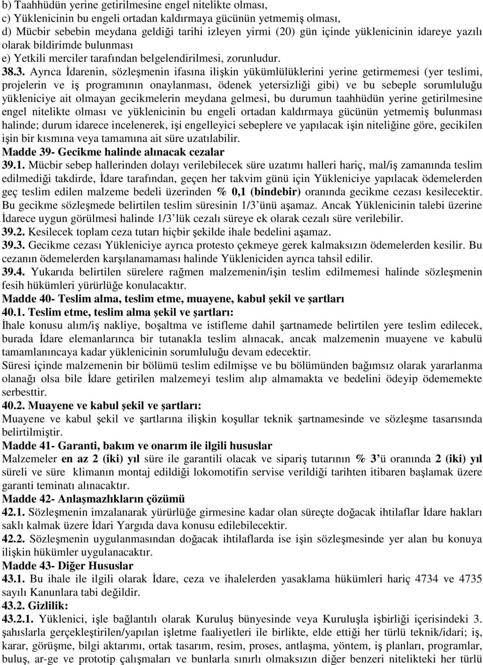 .3. Ayrıca İdarenin, sözleşmenin ifasına ilişkin yükümlülüklerini yerine getirmemesi (yer teslimi, projelerin ve iş programının onaylanması, ödenek yetersizliği gibi) ve bu sebeple sorumluluğu