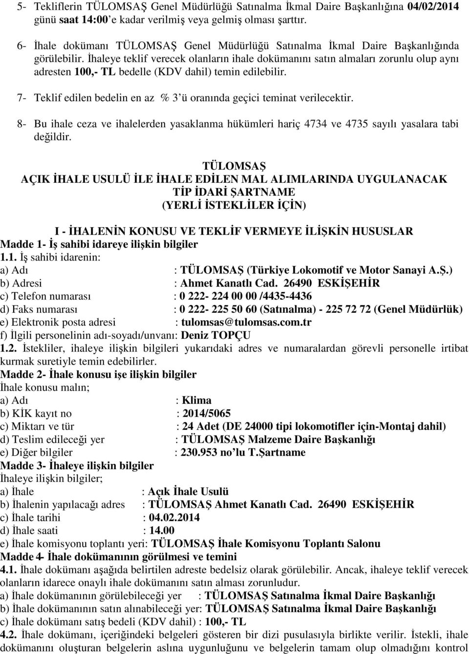 İhaleye teklif verecek olanların ihale dokümanını satın almaları zorunlu olup aynı adresten 100,- TL bedelle (KDV dahil) temin edilebilir.