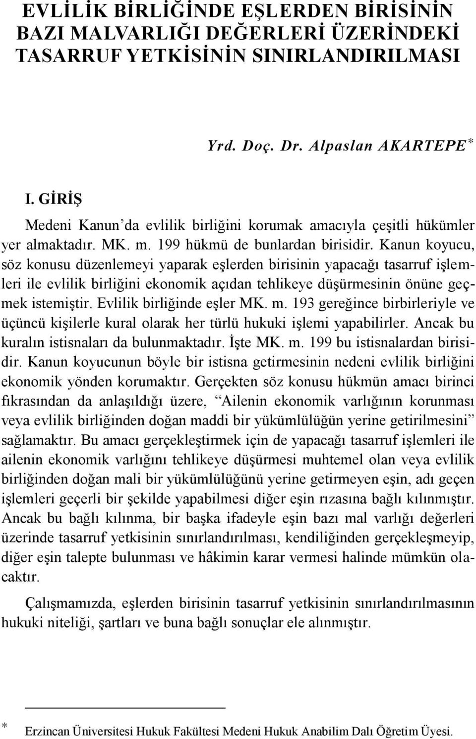 Kanun koyucu, söz konusu düzenlemeyi yaparak eģlerden birisinin yapacağı tasarruf iģlemleri ile evlilik birliğini ekonomik açıdan tehlikeye düģürmesinin önüne geçmek istemiģtir.