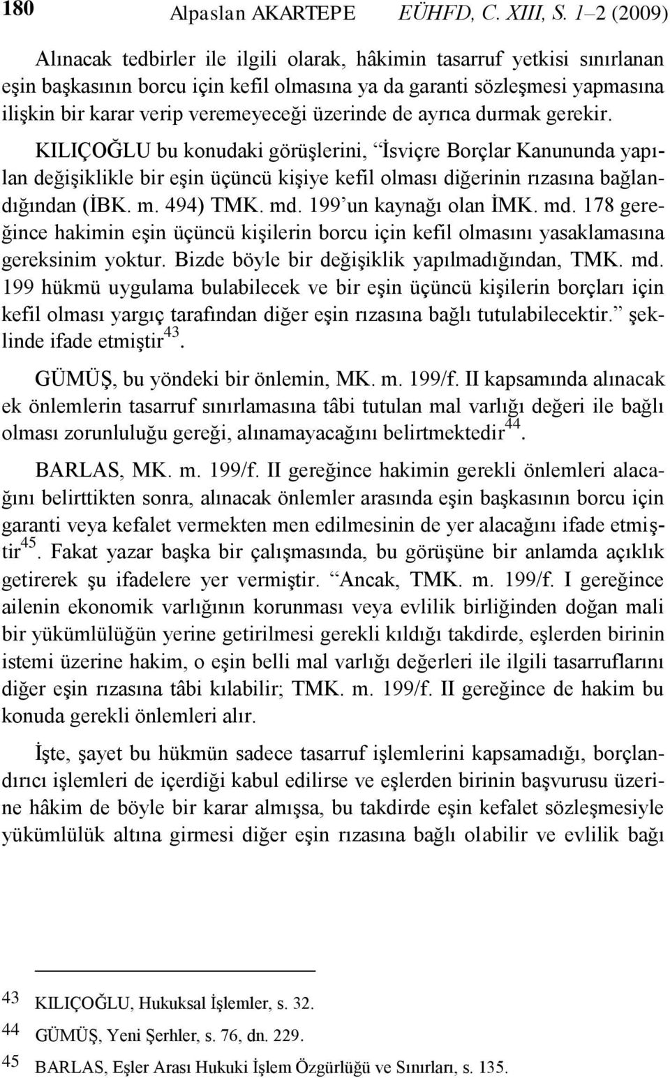 üzerinde de ayrıca durmak gerekir. KILIÇOĞLU bu konudaki görüģlerini, Ġsviçre Borçlar Kanununda yapılan değiģiklikle bir eģin üçüncü kiģiye kefil olması diğerinin rızasına bağlandığından (ĠBK. m.