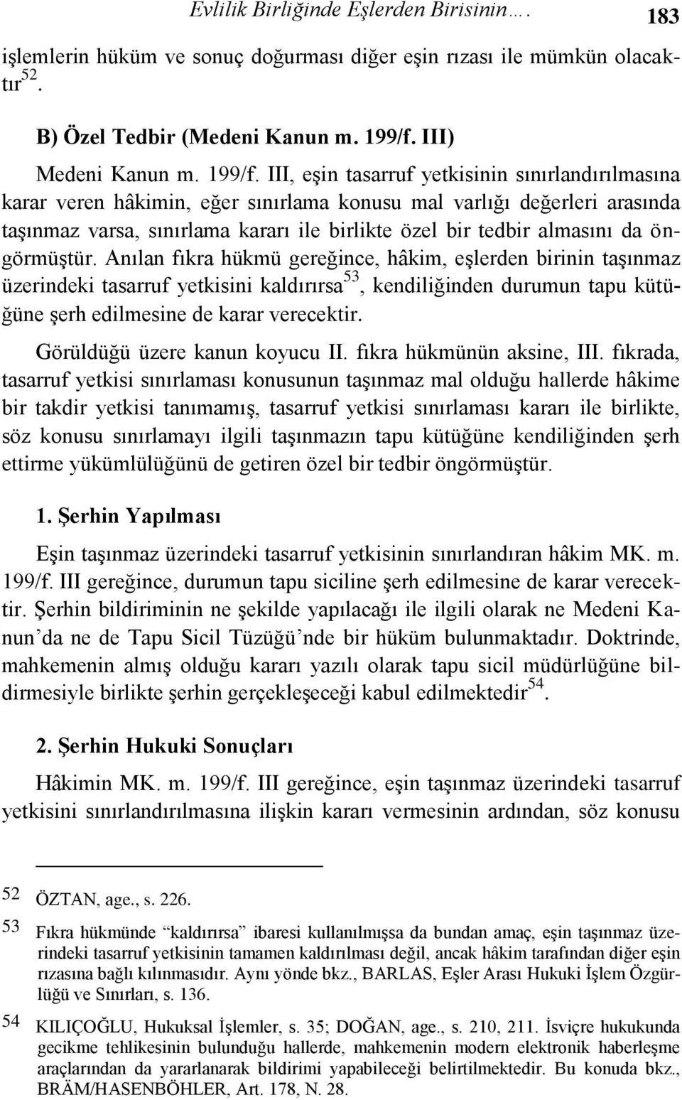 III, eģin tasarruf yetkisinin sınırlandırılmasına karar veren hâkimin, eğer sınırlama konusu mal varlığı değerleri arasında taģınmaz varsa, sınırlama kararı ile birlikte özel bir tedbir almasını da