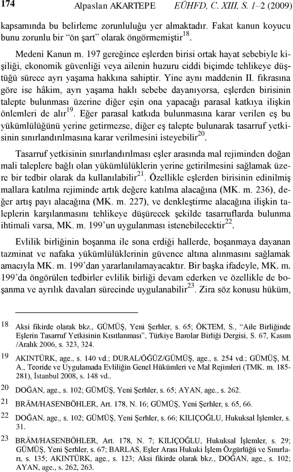 fıkrasına göre ise hâkim, ayrı yaģama haklı sebebe dayanıyorsa, eģlerden birisinin talepte bulunması üzerine diğer eģin ona yapacağı parasal katkıya iliģkin önlemleri de alır 19.