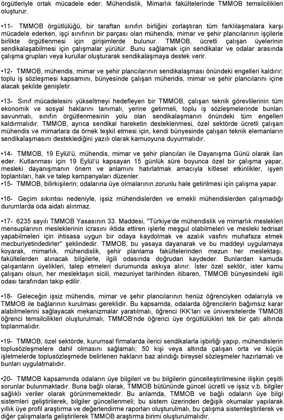 örgütlenmesi için girişimlerde bulunur. TMMOB, ücretli çalışan üyelerinin sendikalaşabilmesi için çalışmalar yürütür.