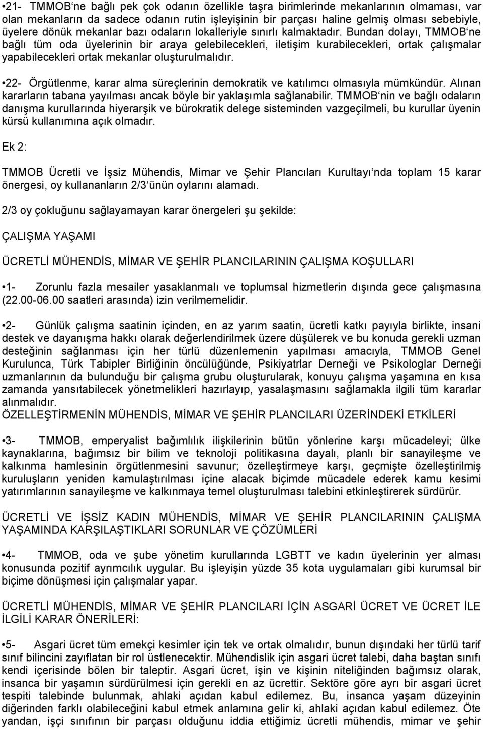 Bundan dolayı, TMMOB ne bağlı tüm oda üyelerinin bir araya gelebilecekleri, iletişim kurabilecekleri, ortak çalışmalar yapabilecekleri ortak mekanlar oluşturulmalıdır.