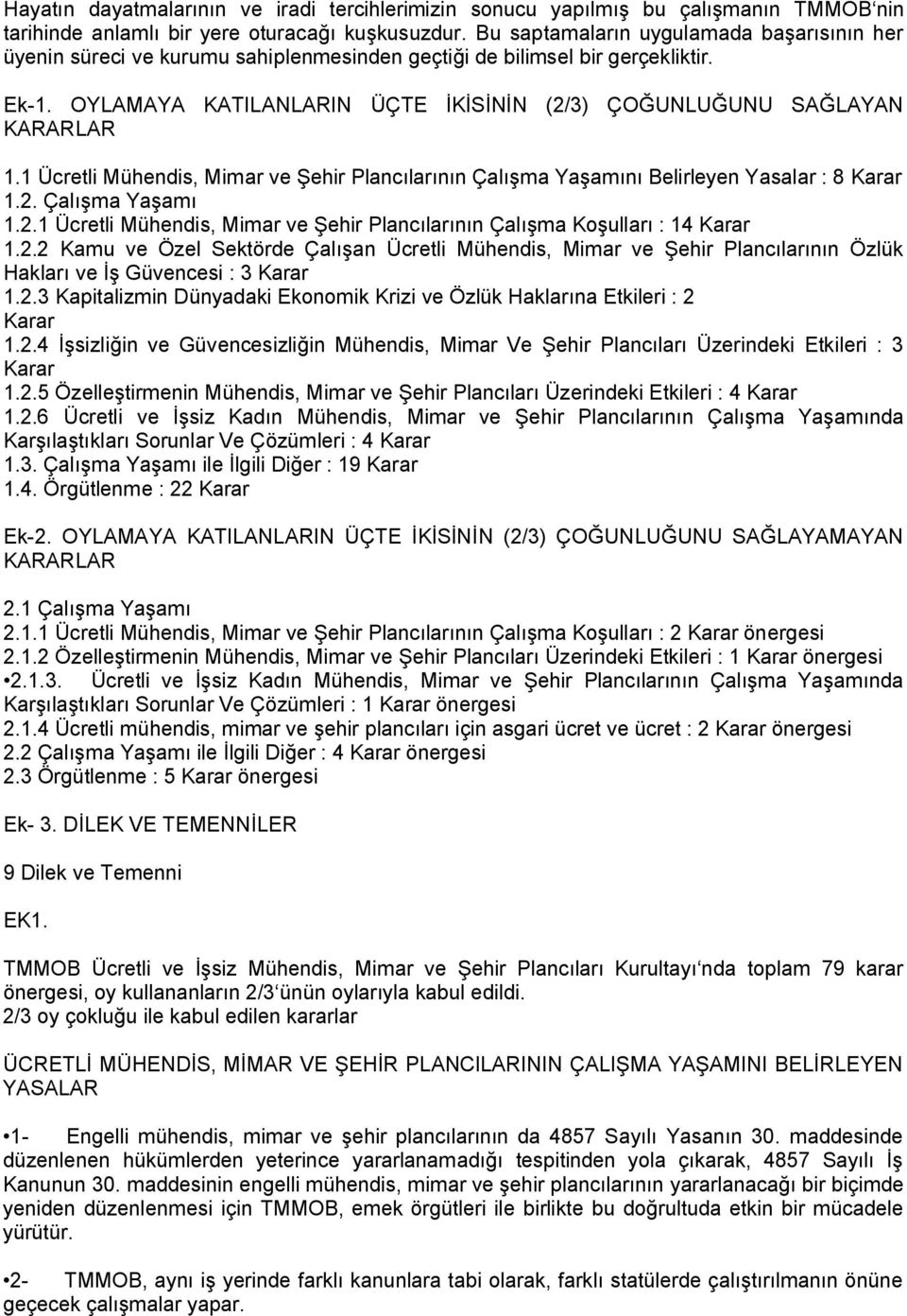 OYLAMAYA KATILANLARIN ÜÇTE İKİSİNİN (2/3) ÇOĞUNLUĞUNU SAĞLAYAN KARARLAR 1.1 Ücretli Mühendis, Mimar ve Şehir Plancılarının Çalışma Yaşamını Belirleyen Yasalar : 8 Karar 1.2. Çalışma Yaşamı 1.2.1 Ücretli Mühendis, Mimar ve Şehir Plancılarının Çalışma Koşulları : 14 Karar 1.