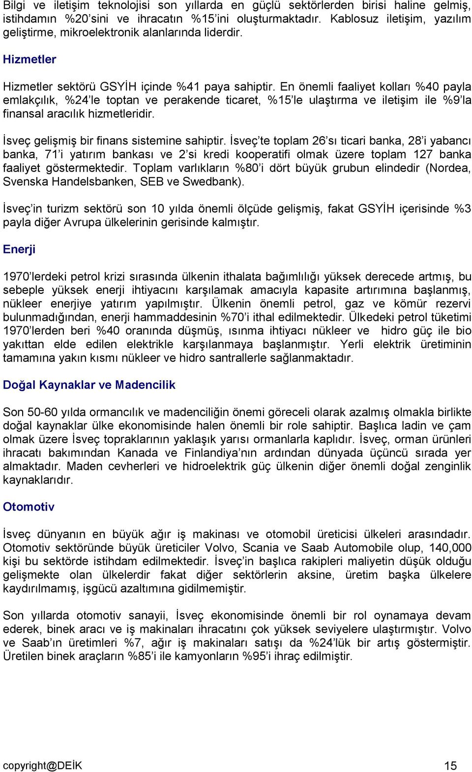 En önemli faaliyet kolları %40 payla emlakçılık, %24 le toptan ve perakende ticaret, %15 le ulaştırma ve iletişim ile %9 la finansal aracılık hizmetleridir.